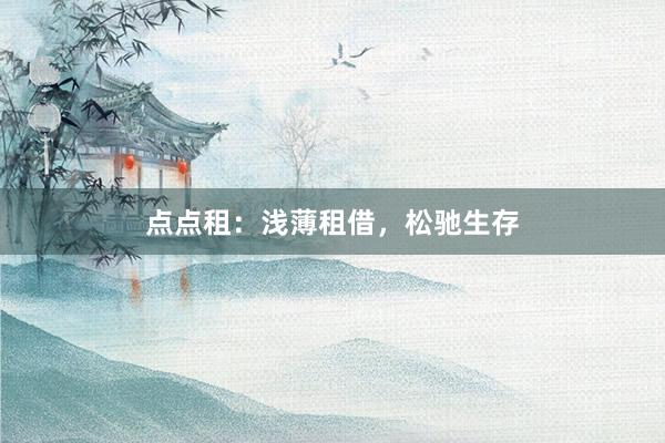 点点租:浅薄租借,松驰生存