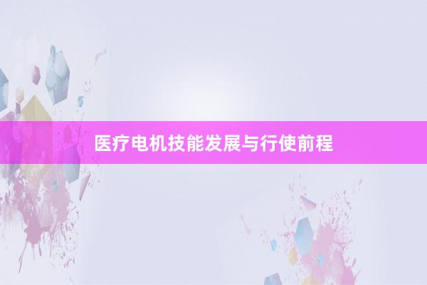 医疗电机技能发展与行使前程